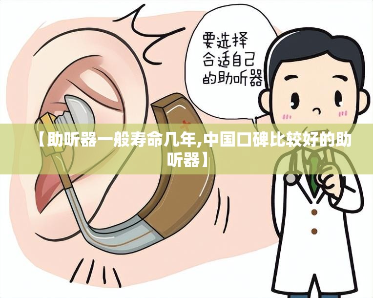【助听器一般寿命几年,中国口碑比较好的助听器】