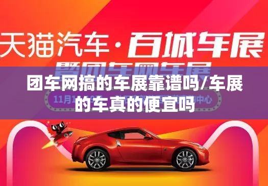 团车网搞的车展靠谱吗/车展的车真的便宜吗