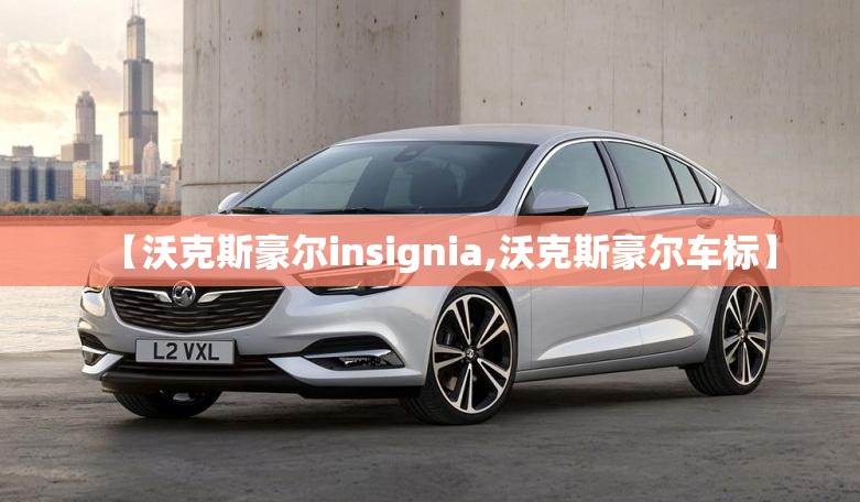 【沃克斯豪尔insignia,沃克斯豪尔车标】
