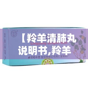【羚羊清肺丸说明书,羚羊清肺丸说明书图片】 【羚羊清肺丸说明书,羚羊清肺丸说明书图片】