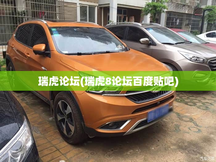 瑞虎论坛(瑞虎8论坛百度贴吧)