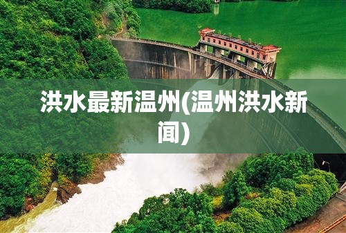 洪水最新温州(温州洪水新闻)