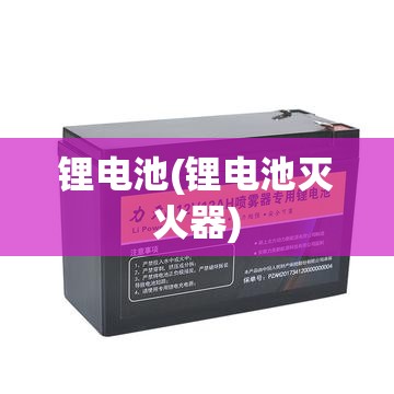 锂电池(锂电池灭火器)