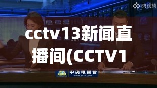 cctv13新闻直播间(CCTV13新闻直播间)