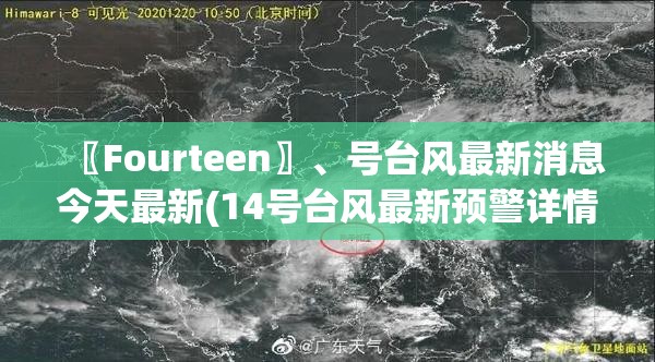 〖Fourteen〗、号台风最新消息今天最新(14号台风最新预警详情)