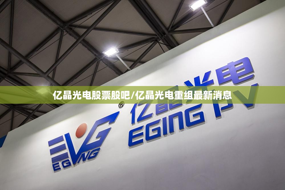 亿晶光电股票股吧/亿晶光电重组最新消息