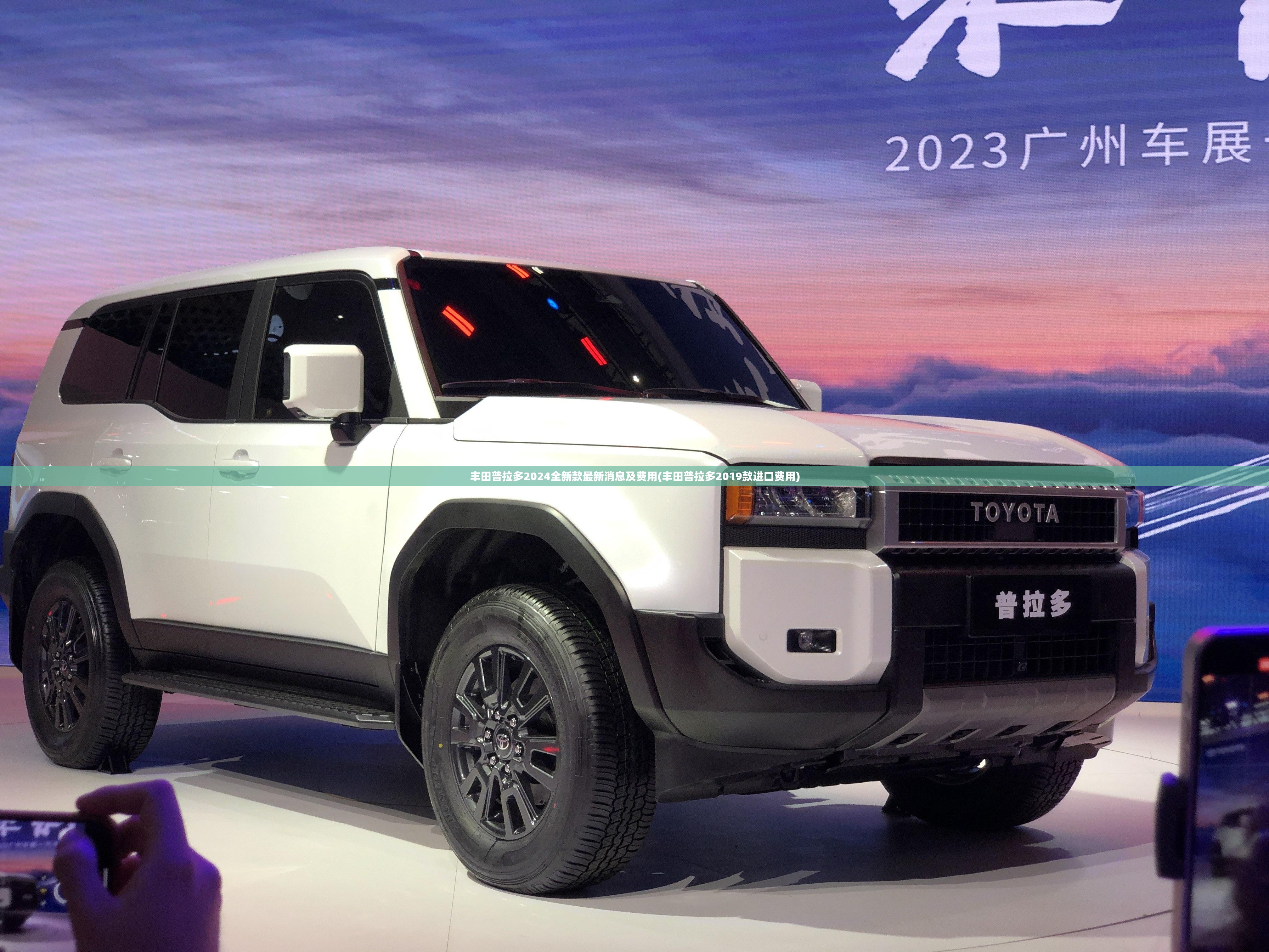 丰田普拉多2024全新款最新消息及费用(丰田普拉多2019款进口费用)
