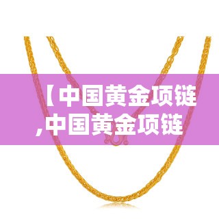 【中国黄金项链,中国黄金项链怎么样】