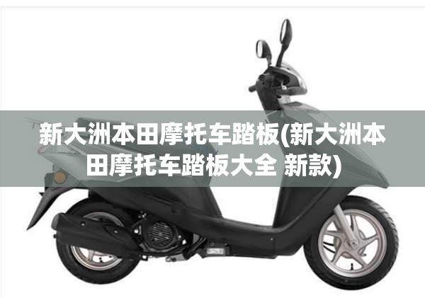 新大洲本田摩托车踏板(新大洲本田摩托车踏板大全 新款) 新大洲本田摩托车踏板(新大洲本田摩托车踏板大全 新款)