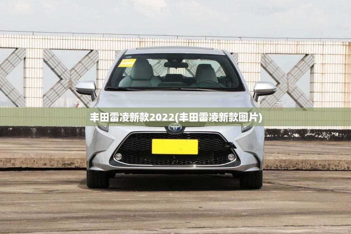 丰田雷凌新款2022(丰田雷凌新款图片)