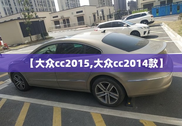 【大众cc2015,大众cc2014款】