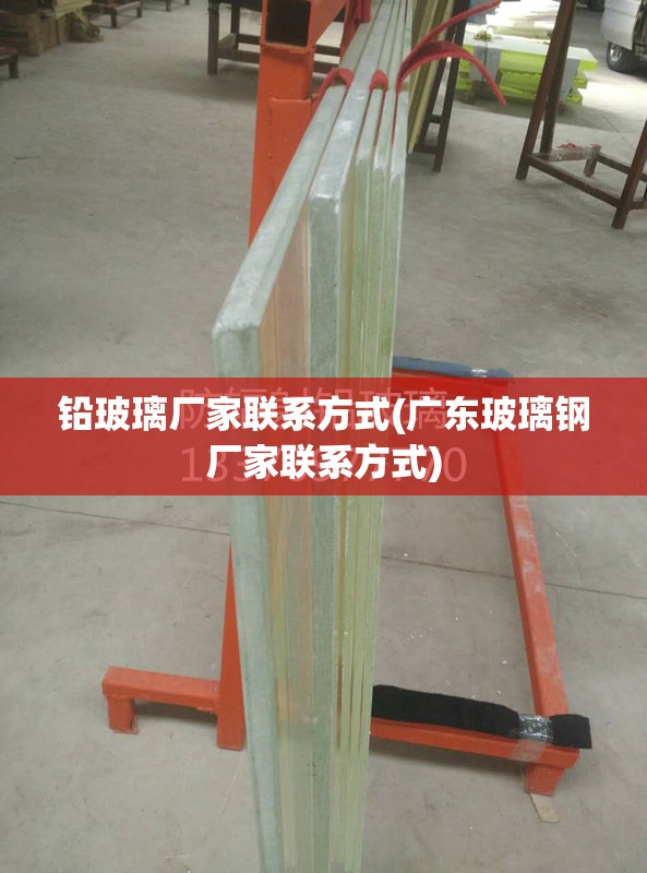 铅玻璃厂家联系方式(广东玻璃钢厂家联系方式)