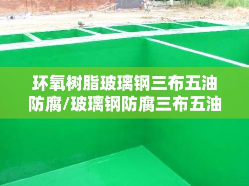 环氧树脂玻璃钢三布五油防腐/玻璃钢防腐三布五油造价多钱 环氧树脂玻璃钢三布五油防腐/玻璃钢防腐三布五油造价多钱