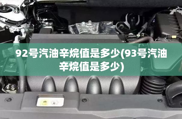 92号汽油辛烷值是多少(93号汽油辛烷值是多少)