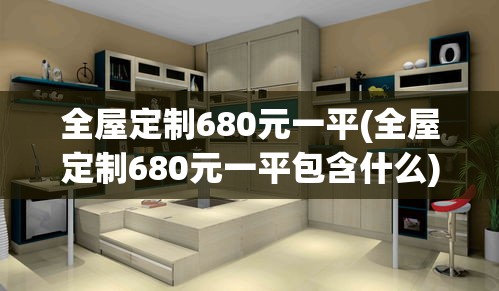 全屋定制680元一平(全屋定制680元一平包含什么)