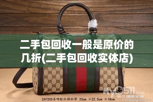 二手包回收一般是原价的几折(二手包回收实体店) 二手包回收一般是原价的几折(二手包回收实体店)