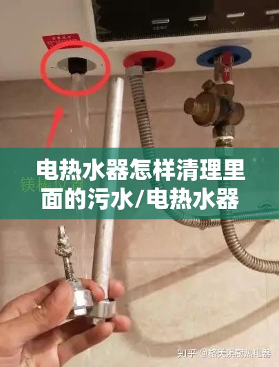 电热水器怎样清理里面的污水/电热水器怎样清理里面的污水自己在家如何清理