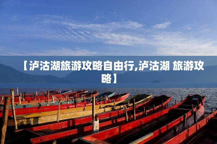 【泸沽湖旅游攻略自由行,泸沽湖 旅游攻略】