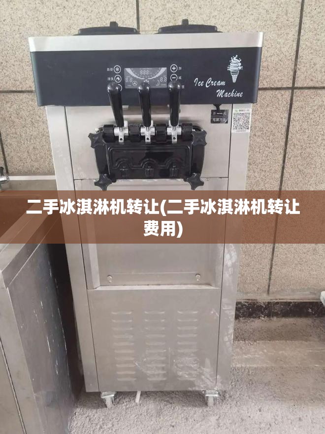 二手冰淇淋机转让(二手冰淇淋机转让费用)
