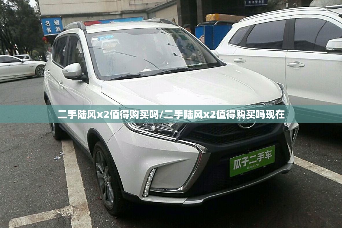 二手陆风x2值得购买吗/二手陆风x2值得购买吗现在