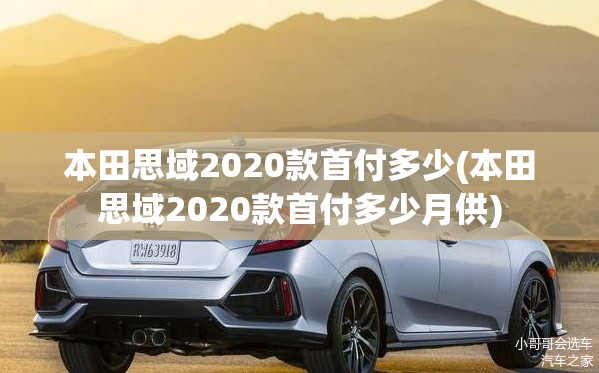 本田思域2020款首付多少(本田思域2020款首付多少月供)
