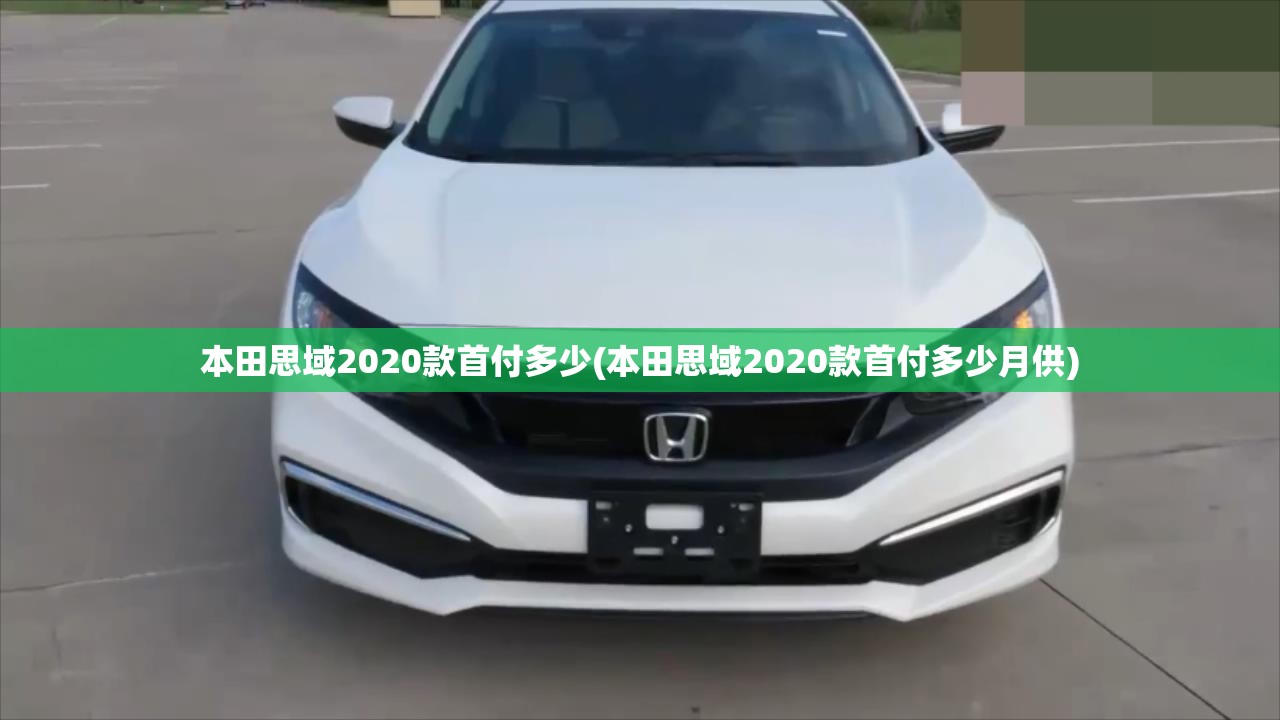 本田思域2020款首付多少(本田思域2020款首付多少月供)