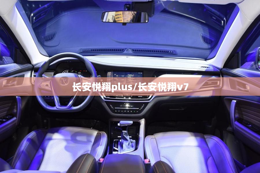 长安悦翔plus/长安悦翔v7 长安悦翔plus/长安悦翔v7