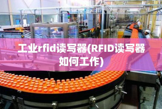 工业rfid读写器(RFID读写器如何工作)