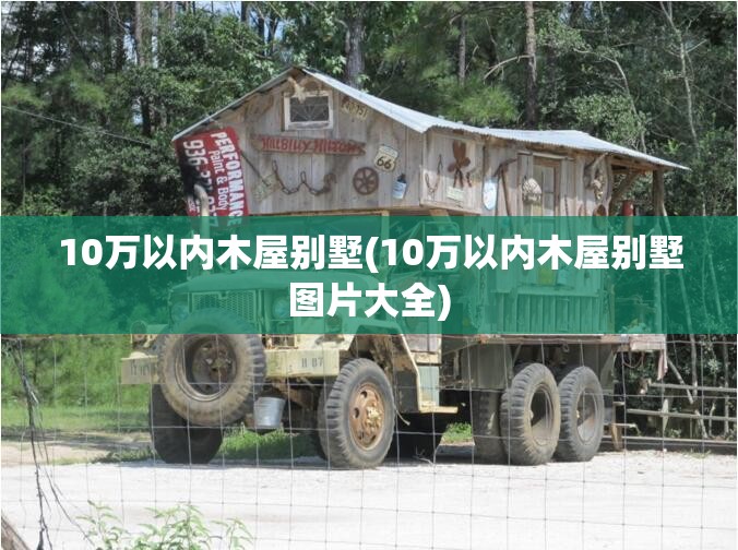 10万以内木屋别墅(10万以内木屋别墅图片大全)