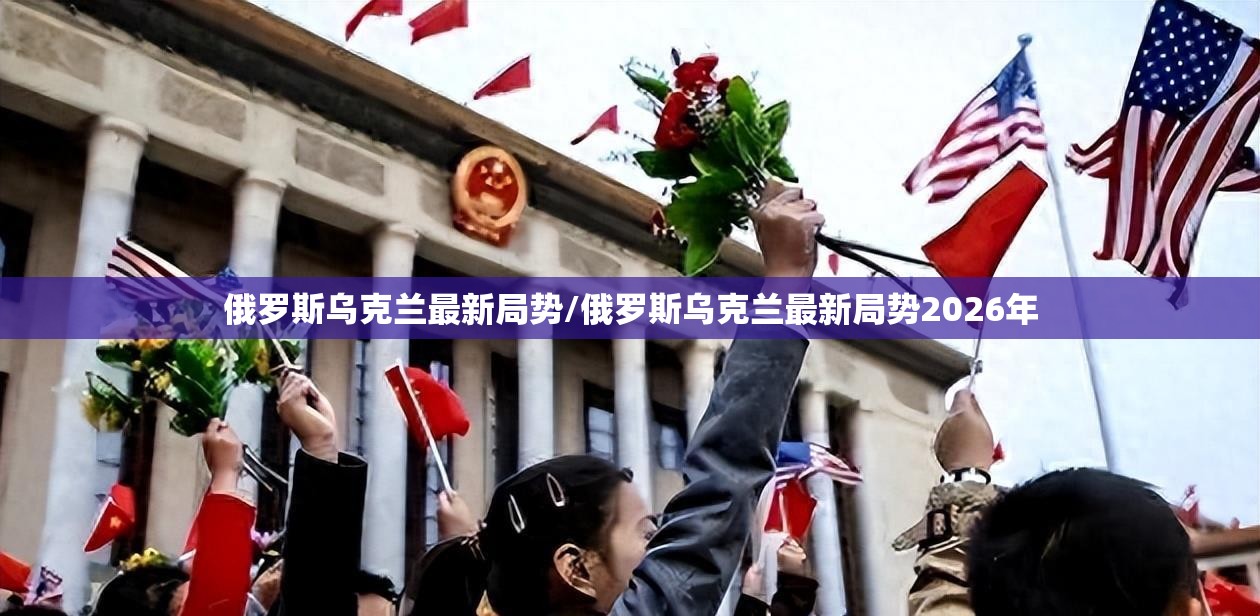 俄罗斯乌克兰最新局势/俄罗斯乌克兰最新局势2026年