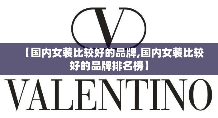 【国内女装比较好的品牌,国内女装比较好的品牌排名榜】
