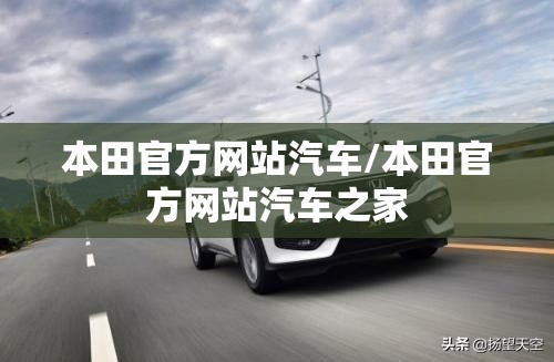 本田官方网站汽车/本田官方网站汽车之家
