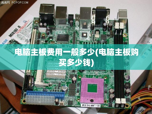 电脑主板费用一般多少(电脑主板购买多少钱) 电脑主板费用一般多少(电脑主板购买多少钱)