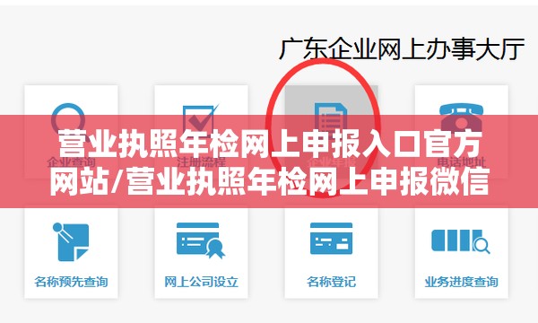 营业执照年检网上申报入口官方网站/营业执照年检网上申报微信入口