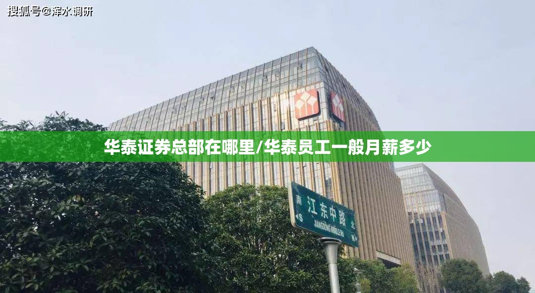 华泰证券总部在哪里/华泰员工一般月薪多少 华泰证券总部在哪里/华泰员工一般月薪多少