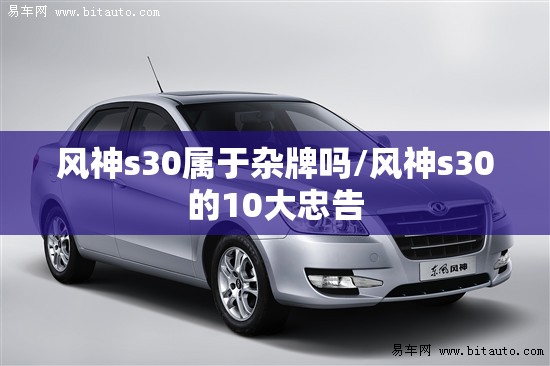 风神s30属于杂牌吗/风神s30的10大忠告 风神s30属于杂牌吗/风神s30的10大忠告
