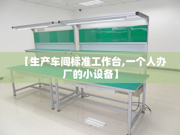 【生产车间标准工作台,一个人办厂的小设备】