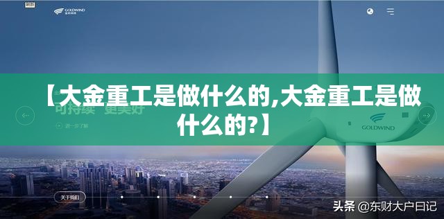 【大金重工是做什么的,大金重工是做什么的?】 【大金重工是做什么的,大金重工是做什么的?】