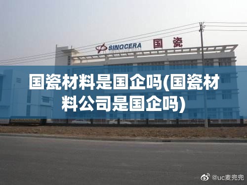 国瓷材料是国企吗(国瓷材料公司是国企吗)