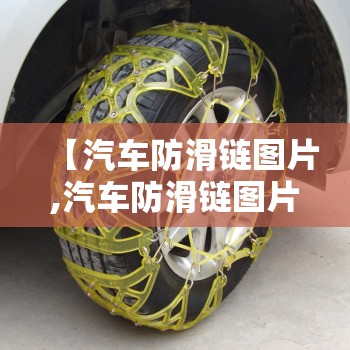 【汽车防滑链图片,汽车防滑链图片及费用】