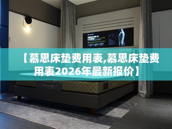 【慕思床垫费用表,慕思床垫费用表2026年最新报价】