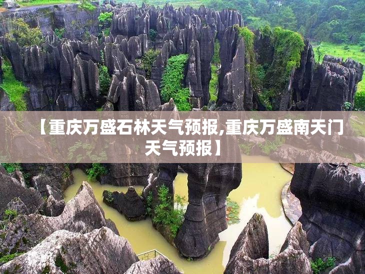 【重庆万盛石林天气预报,重庆万盛南天门天气预报】