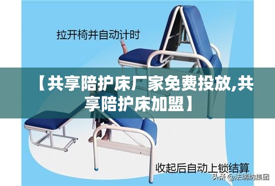 【共享陪护床厂家免费投放,共享陪护床加盟】