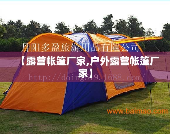 【露营帐篷厂家,户外露营帐篷厂家】 【露营帐篷厂家,户外露营帐篷厂家】