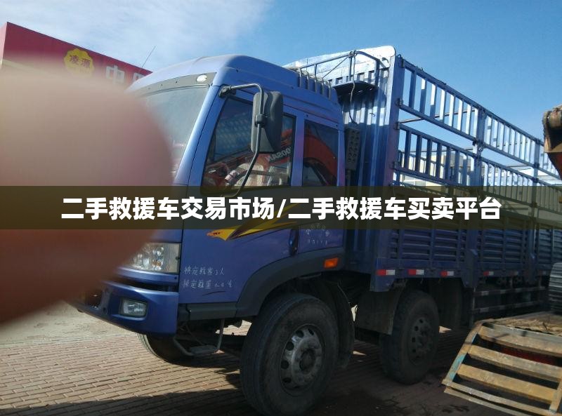 二手救援车交易市场/二手救援车买卖平台