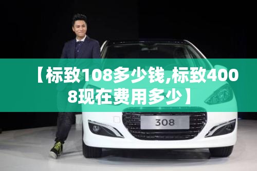 【标致108多少钱,标致4008现在费用多少】