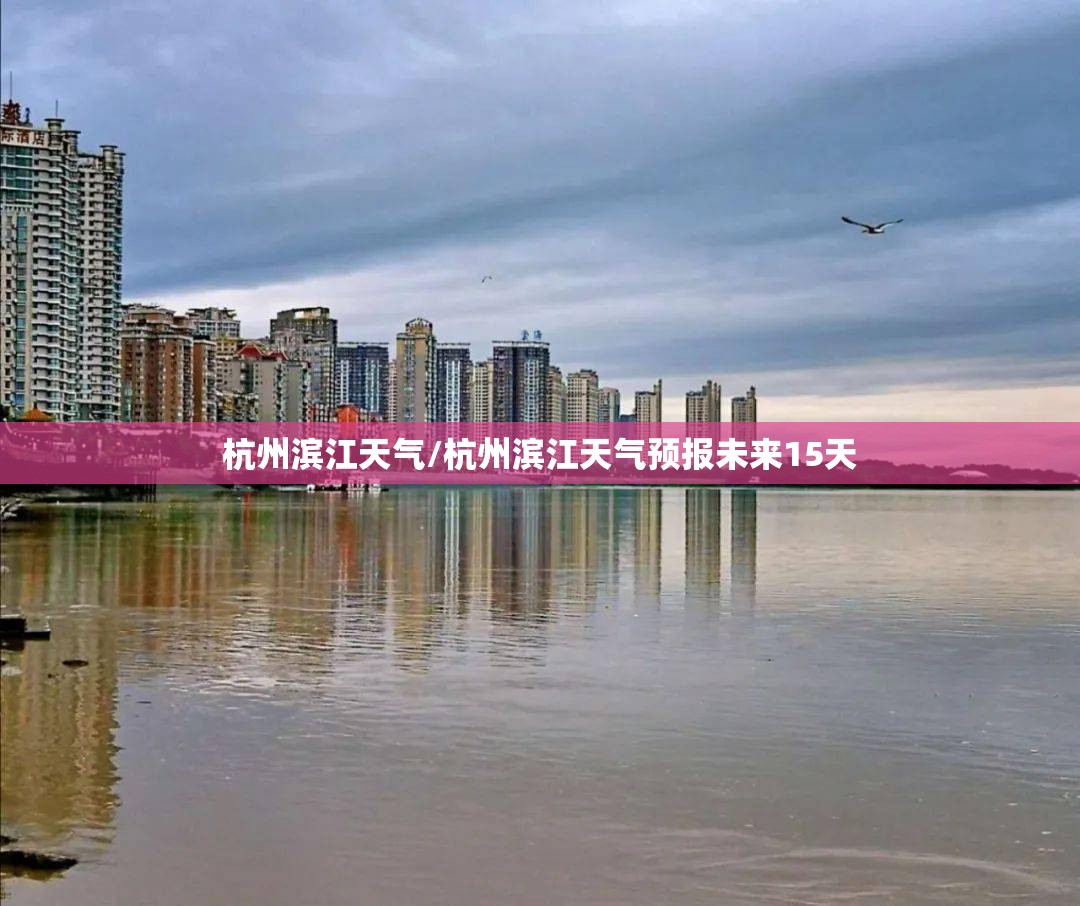 杭州滨江天气/杭州滨江天气预报未来15天