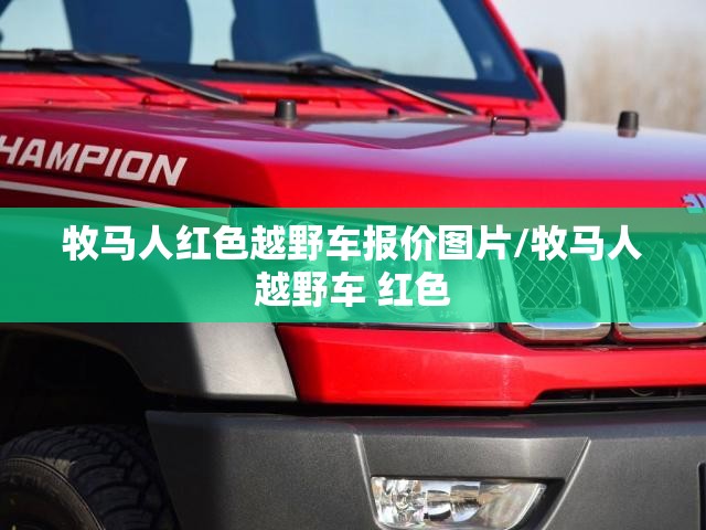牧马人红色越野车报价图片/牧马人越野车 红色