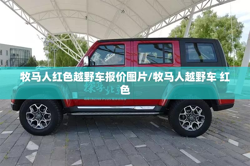 牧马人红色越野车报价图片/牧马人越野车 红色