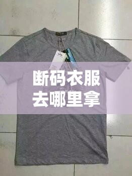 断码衣服去哪里拿货源/名牌衣服断码货哪里有